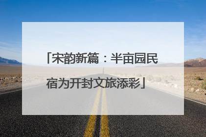 宋韵新篇：半亩园民宿为开封文旅添彩