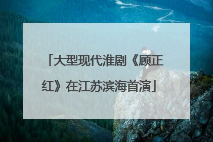 大型现代淮剧《顾正红》在江苏滨海首演