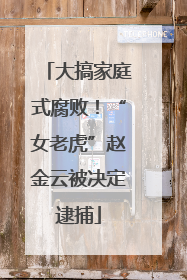 大搞家庭式腐败！“女老虎”赵金云被决定逮捕