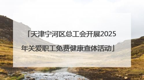 天津宁河区总工会开展2025年关爱职工免费健康查体活动