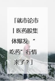 就市论市丨医药股集体爆发 “吃药”行情来了？