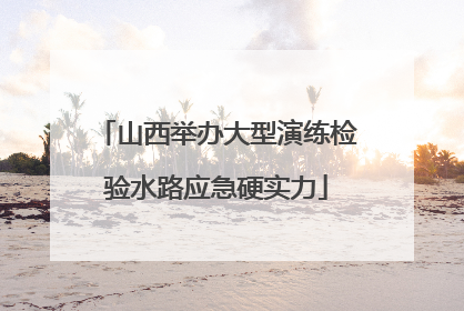 山西举办大型演练检验水路应急硬实力