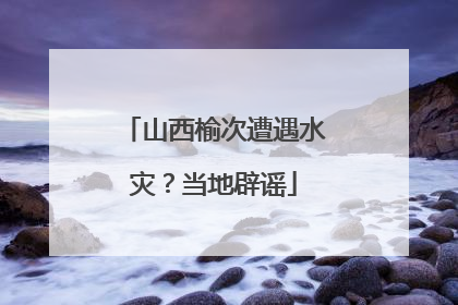 山西榆次遭遇水灾？当地辟谣