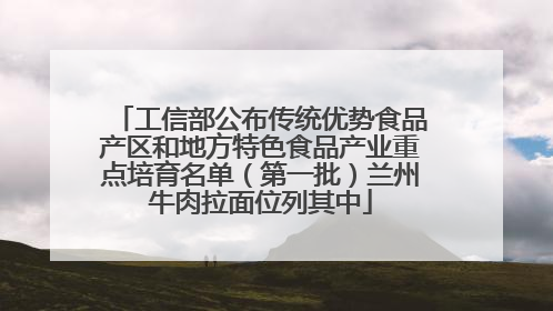 工信部公布传统优势食品产区和地方特色食品产业重点培育名单（第一批）兰州牛肉拉面位列其中