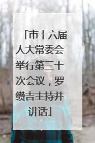 市十六届人大常委会举行第三十次会议，罗缵吉主持并讲话
