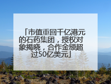 市值重回千亿港元的石药集团，授权对象揭晓，合作金额超过50亿美元