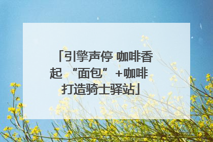 引擎声停 咖啡香起 “面包”+咖啡 打造骑士驿站