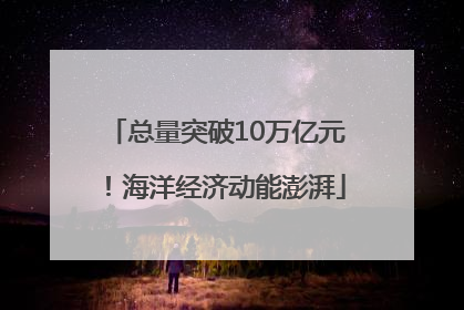 总量突破10万亿元！海洋经济动能澎湃