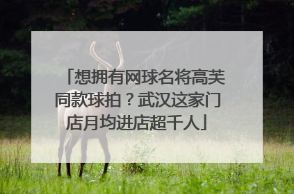 想拥有网球名将高芙同款球拍？武汉这家门店月均进店超千人