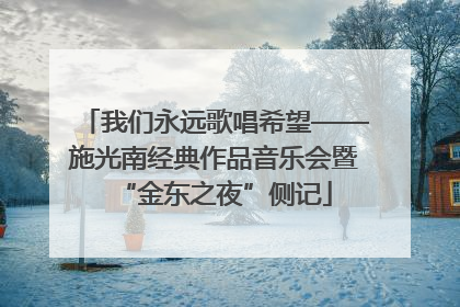 我们永远歌唱希望——施光南经典作品音乐会暨“金东之夜”侧记