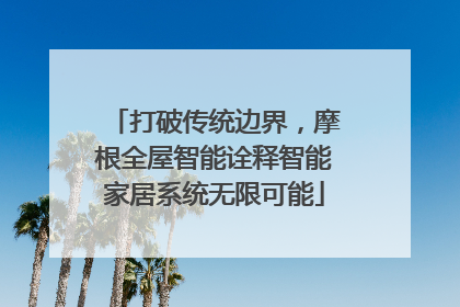 打破传统边界，摩根全屋智能诠释智能家居系统无限可能