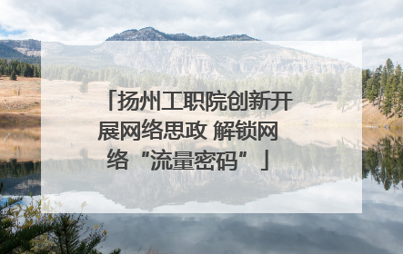 扬州工职院创新开展网络思政 解锁网络“流量密码”