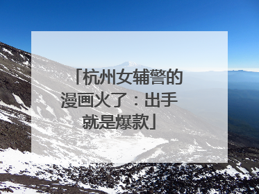 杭州女辅警的漫画火了：出手就是爆款