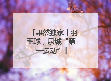 果然独家｜羽毛球，泉城“第一运动”
