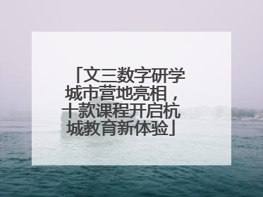 文三数字研学城市营地亮相，十款课程开启杭城教育新体验