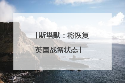 斯塔默：将恢复英国战备状态