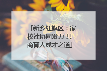 新乡红旗区：家校社协同发力 共商育人成才之道