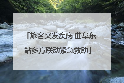 旅客突发疾病 曲阜东站多方联动紧急救助