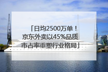 日均2500万单！京东外卖以45%品质市占率重塑行业格局