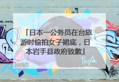 日本一公务员在台旅游时偷拍女子裙底，日本岩手县政府致歉