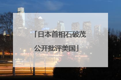 日本首相石破茂公开批评美国