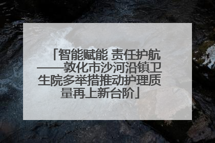 智能赋能 责任护航——敦化市沙河沿镇卫生院多举措推动护理质量再上新台阶