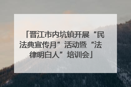 晋江市内坑镇开展“民法典宣传月”活动暨“法律明白人”培训会