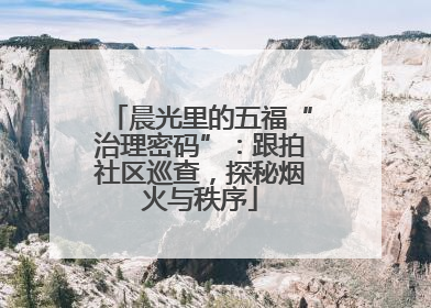 晨光里的五福“治理密码”：跟拍社区巡查，探秘烟火与秩序