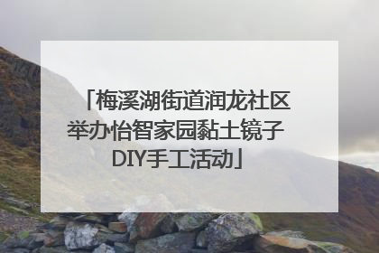 梅溪湖街道润龙社区举办怡智家园黏土镜子DIY手工活动