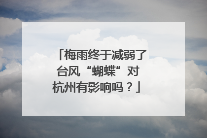 梅雨终于减弱了 台风“蝴蝶”对杭州有影响吗？