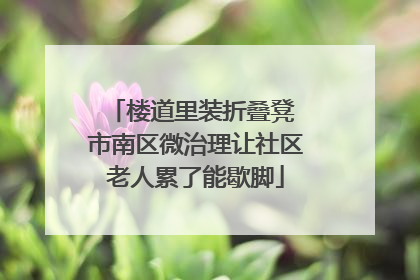 楼道里装折叠凳 市南区微治理让社区老人累了能歇脚