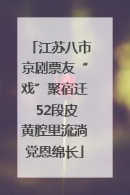 江苏八市京剧票友“戏”聚宿迁 52段皮黄腔里流淌党恩绵长