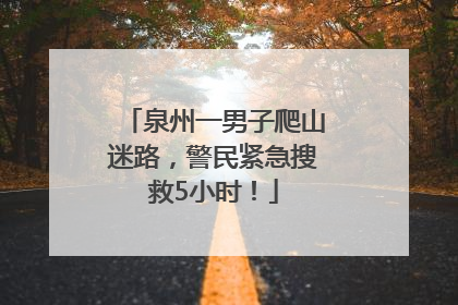 泉州一男子爬山迷路，警民紧急搜救5小时！