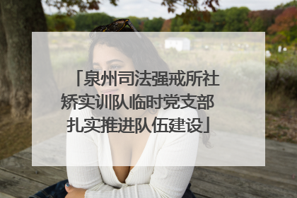 泉州司法强戒所社矫实训队临时党支部扎实推进队伍建设