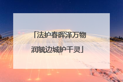 法护春晖泽万物 润毓边城护千灵