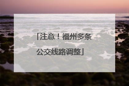 注意！福州多条公交线路调整
