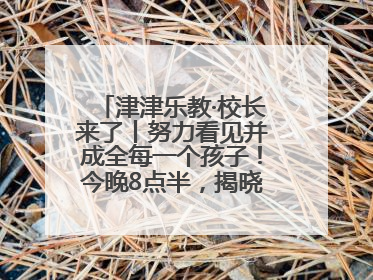 津津乐教·校长来了丨努力看见并成全每一个孩子！今晚8点半，揭晓百年名校雅礼中学育人密码