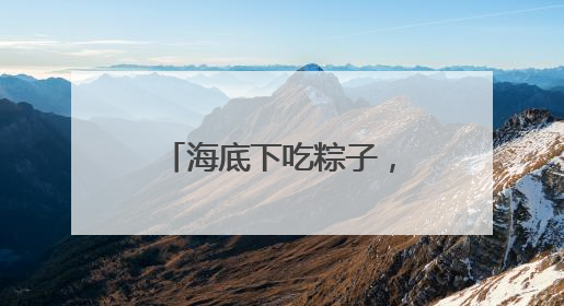 海底下吃粽子，大山深处“逆向”团聚，建设者说：“只要在一起，工地亦是家”