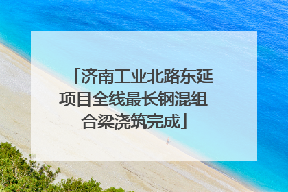 济南工业北路东延项目全线最长钢混组合梁浇筑完成