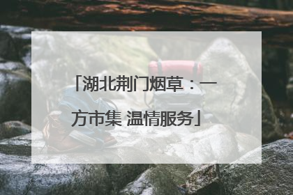 湖北荆门烟草：一方市集 温情服务