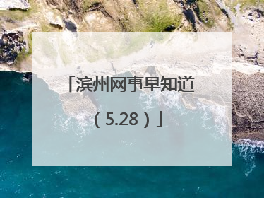 滨州网事早知道（5.28）