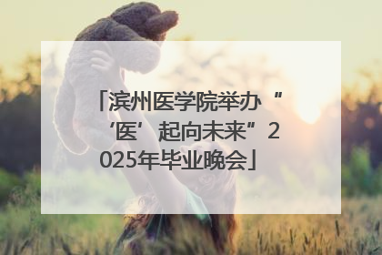 滨州医学院举办“‘医’起向未来”2025年毕业晚会