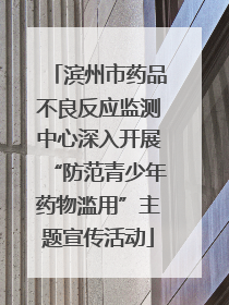 滨州市药品不良反应监测中心深入开展“防范青少年药物滥用”主题宣传活动