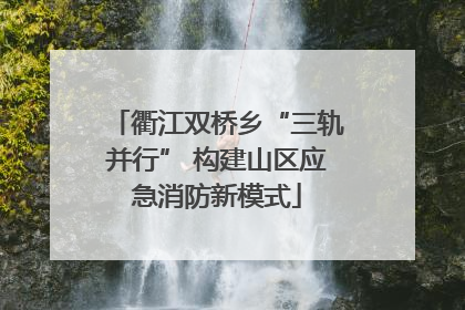 衢江双桥乡“三轨并行” 构建山区应急消防新模式