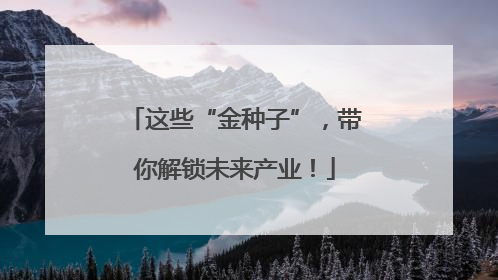 这些“金种子”，带你解锁未来产业！
