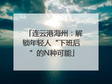 连云港海州：解锁年轻人“下班后”的N种可能