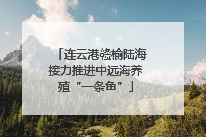 连云港赣榆陆海接力推进中远海养殖“一条鱼”