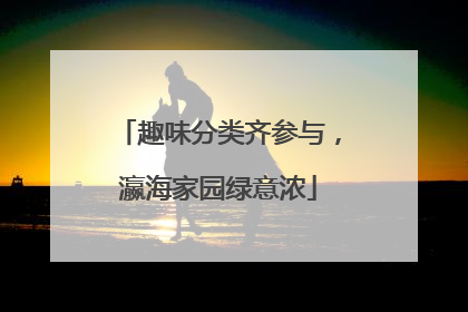 趣味分类齐参与，瀛海家园绿意浓