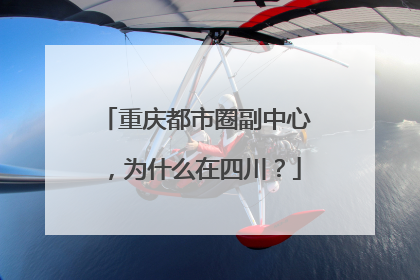 重庆都市圈副中心，为什么在四川？