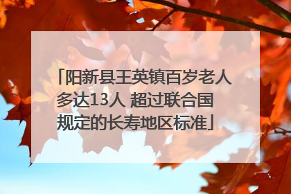 阳新县王英镇百岁老人多达13人 超过联合国规定的长寿地区标准